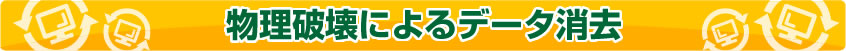 物理破壊によるデータ消去