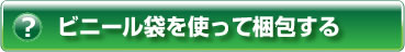 ヘルプ・ビニール袋を使って梱包する
